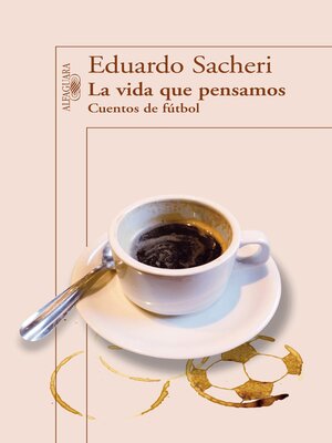 cover image of La vida que pensamos. Cuentos de fútbol